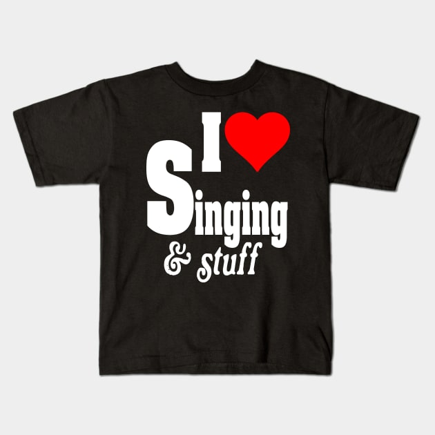 I LOVE SINGING & STUFF Kids T-Shirt by TexasTeez